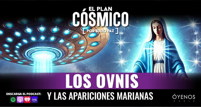 OVNIS y Apariciones Marianas, OVNIS, Apariciones Marianas, podcast, Plan Cósmico, MundoNOW