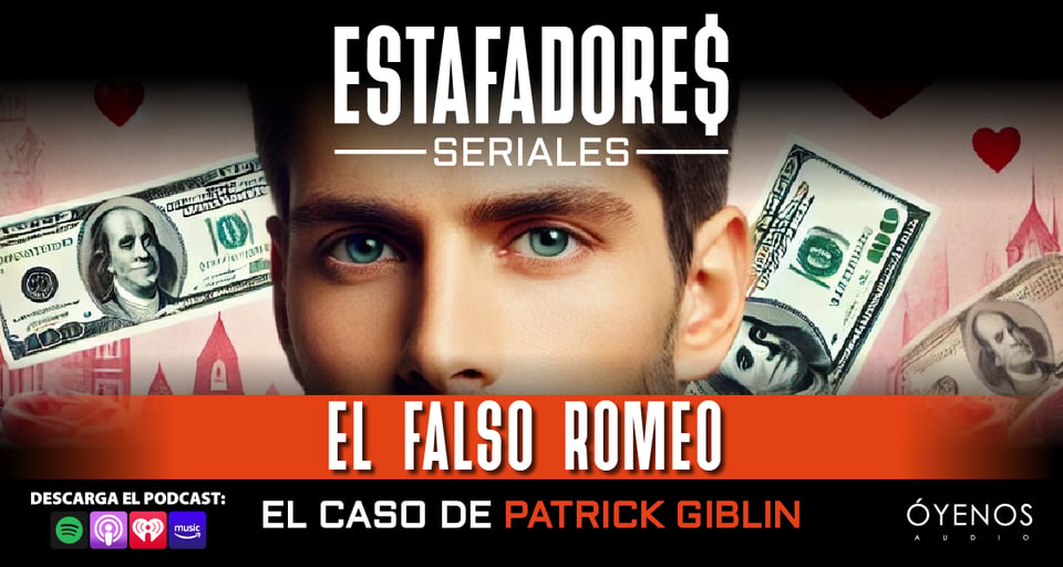 Falso Romeo, Patrick Giblin, Estafadores Seriales, Podcast, Óyenos Audio