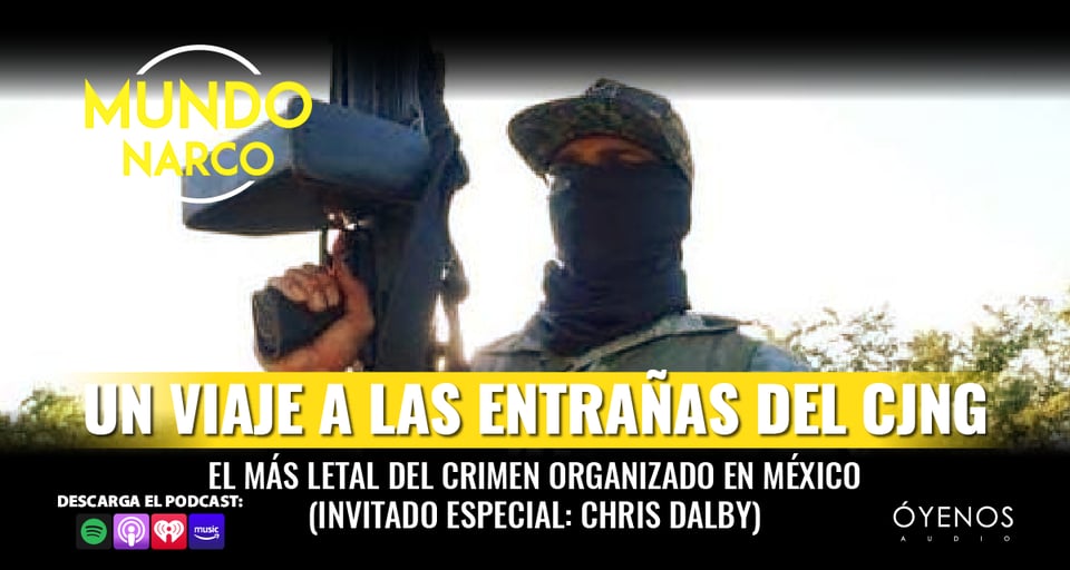CJNG, Narco, Mundo Narco, Podcast, Óyenos Audio