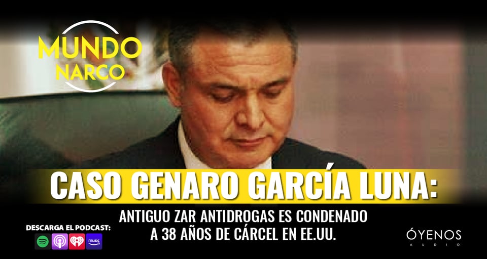 Genaro García Luna, Mundo Narco, Narcotráfico, Podcast, Óyenos Audio