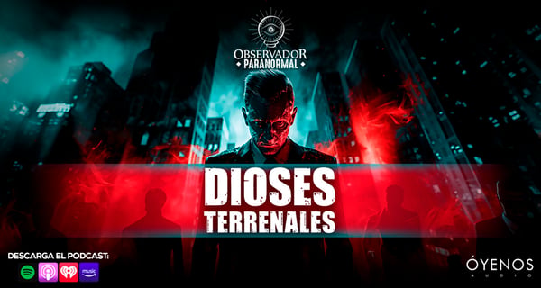 Dioses terrenales, el nuevo episodio de Observador Paranormal