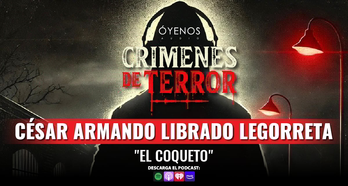«El Coqueto»: El caso de César Armando Librado Legorreta en Crímenes de Terror