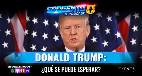 Qué se puede esperar tras triunfo de Trump, en el nuevo episodio de Sargento el Podcast