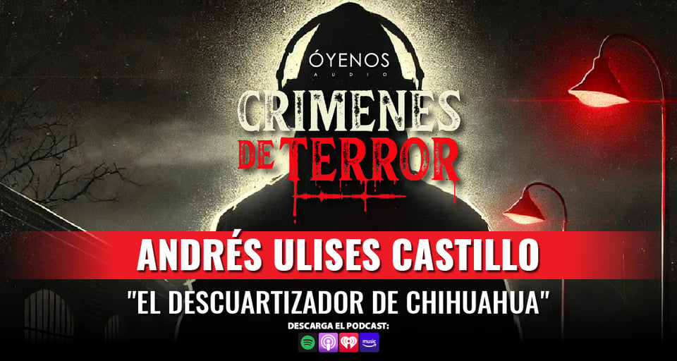 Andrés Ulises Castillo: «El Descuartizador de Chihuahua» en Crímenes de Terror