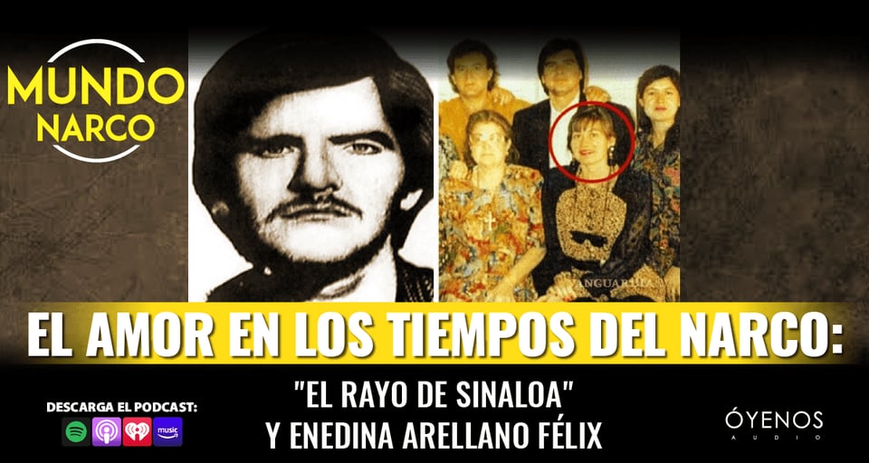 «El Rayo de Sinaloa» y Enedina Arellano Félix: El Amor en tiempos del Narco