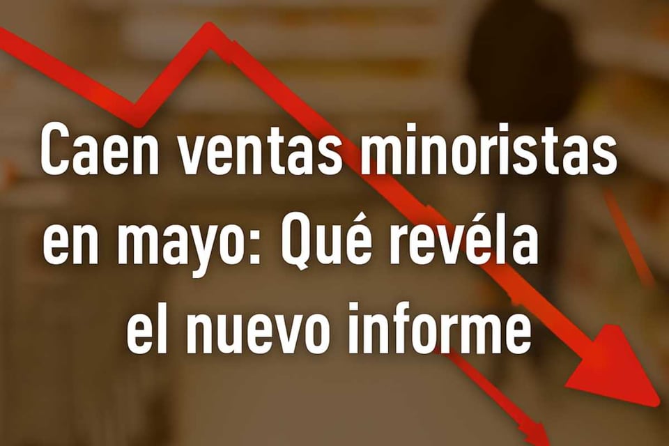 Caen ventas minoristas en mayo: ¿Qué revela el nuevo informe?