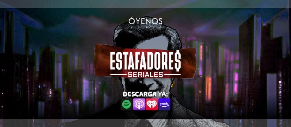 Estafadores Seriales: Un intrigante podcast de Óyenos Audio en MundoNOW