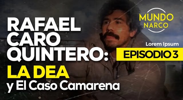 Rafael Caro Quintero: La DEA y el Caso Camarena