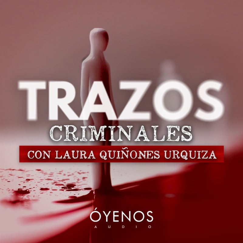 Trazos Criminales, Podcast, Laura Quiñones, Óyenos Audio, MundoNOW